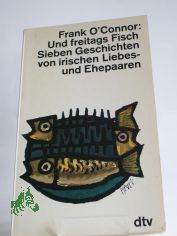 Und freitags Fisch : 7 Geschichten von irischen Liebes- u. Ehepaaren / Frank O'Connor. Dt. �bertr. u. Ausw. von Elisabeth Schnack