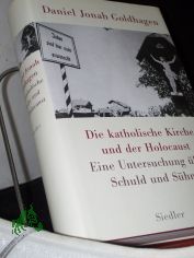 Die katholische Kirche und der Holocaust : eine Untersuchung �ber Schuld und S�hne / Daniel Jonah Goldhagen. Aus dem Engl. von Friedrich Griese