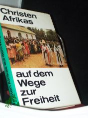 Christen Afrikas auf dem Wege zur Freiheit : 1955 - 1969 / zusammengestellt u. mit e. Einf. vers. von Johannes Althausen