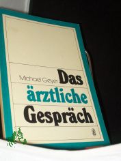 Das �rztliche Gespr�ch : allg.-psychotherapeut. Strategien u. Techniken / von Michael Geyer