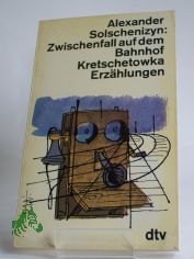 Zwischenfall auf dem Bahnhof Kretschetowka : Erz�hlungen / Alexander Solschenizyn