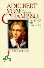 Adelbert von Chamisso : d. Preusse aus Frankreich / Peter Lahnstein