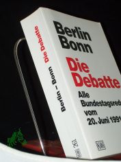 Berlin - Bonn : die Debatte ; alle Bundestagsreden vom 20. Juni 1991 / hrsg. vom Deutschen Bundestag, Referat �ffentlichkeitsarbeit