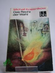 Das Recht der Wahl / Michail Kolesnikow. Aus d. Russ. �bers. von Wilhelm Plackmeyer