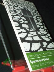 Spuren der Liebe : von d. Kraft, d. Leid zu tragen / John Claypool u. Karl-Heinz Walter. [Dt. von Karl-Heinz Walter]