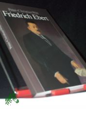 Friedrich Ebert : Parteif�hrer, Reichskanzler, Volksbeauftragter, Reichspr�sident / Peter-Christian Witt