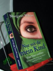 Nur mit dir, mein Kind : [vom Vater entf�hrt ; die verzweifelte Suche einer Mutter nach ihrer Tochter] / Margaret Wilcox. Dt. von Marcel Bieger