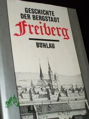 Geschichte der Bergstadt Freiberg / im Auftr. d. Rates d. Stadt Freiberg hrsg. von Hanns-Heinz Kasper u. Eberhard W�chtler. [Autoren: Heinz B�ssler ...]