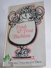 Trink- und Trostb�chlein : Verse u. Prosa um d. Durst / Zusammengestellt von Georg Adolf Narciss. Mit Zeichn. von Claus Arnold