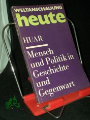 Mensch und Politik in Geschichte und Gegenwart : zum Verh�ltnis von Individuum, Klasse u. Politik / Ulrich Huar