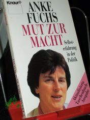 Mut zur Macht : Selbsterfahrung in der Politik / Anke Fuchs