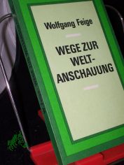 Wege zur Weltanschauung / Wolfgang Feige