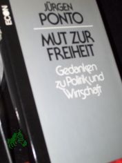 Mut zur Freiheit : Gedanken zu Politik u. Wirtschaft / J�rgen Ponto. [Foto: Lutz Kleinhans]