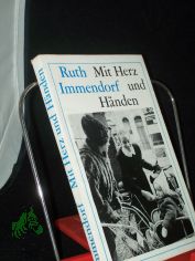 Mit Herz und H�nden : Ratschl�ge zur Kranken- u. Altenhilfe in Familie u. Gemeinde / Ruth Immendorf