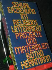 Sexualerziehung im Religionsunterricht : Projekte u. Materialien / Botho Herrmann. Unter Mitarb. von Ute Heinemann ...