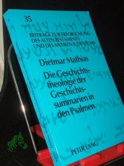 Die Geschichtstheologie der Geschichtssummarien in den Psalmen / Dietmar Mathias