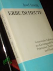 Erbe im heute : ges. Aufs�tze zur Kirchengeschichte, prakt. Theologie u. �kumenik / Josef Smolik. [Mit e. Nachw. von Gert Wendelborn]