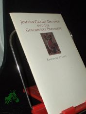 Johann Gustav Droysen und die Geschichte Preussens / Eberhard Straub