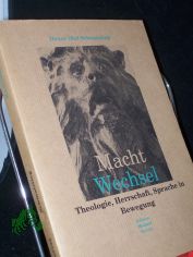 Macht-Wechsel : Theologie, Herrschaft, Sprache in Bewegung / Dieter Olaf Schmalstieg