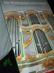 Die Wiedergeburt einer K�nigin : Geschichte und Restaurierung der Amalien-Orgel in Berlin ; Festschrift zur Wiedereinweihe am 10. Dezember 2010 / [Hrsg. Franz Bullmann im Auftr. der Evangelischen Paul-Gerhardt-Kirchengemeinde Lichtenberg]