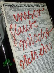 Unser Glaube mischt sich ein ... : Evangelische Kirche in der DDR 1989 ; Berichte, Fragen, Verdeutlichungen / hrsg. von J�rg Hildebrandt und Gerhard Thomas