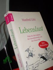 Lebenslust : wider die Di�t-Sadisten, den Gesundheitswahn und den Fitnesskult ; ein Buch �ber Risiken und Nebenwirkungen der Gesundheit und dar�ber, wie man l�nger Spa� am Leben hat / Manfred L�tz