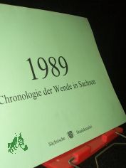 1989 : Chronologie der Wende in Sachsen / Bearb.: Aline Fiedler und Frank Tiesler. S�chsische Staatskanzlei. (Verantw.: Michael Sagurna)