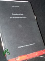 Dresden privat : die Kunst des Sammelns / [Hrsg.: Landeshauptstadt Dresden, Kulturamt]. Peter Herbstreuth. Fotogr. von Werner Lieberknecht
