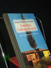 [Lebenselixiere]  Goethes Lebenselixiere : gute Gedanken f�r jeden Tag / Johann Wolfgang von Goethe. [Zsgest. von Christine Stecher]