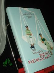 Wagnis Partnerschaft : wie Liebe, Familie und Beruf zusammengehen / Hans Jellouschek