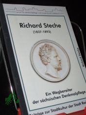 Richard Steche : (1837-1893) ; ein Wegbereiter der s�chsischen Denkmalpflege / Frank Andert, Thomas Gerlach und Thilo H�nsel. Hrsg. vom Verein f�r Denkmalpflege und Neues Bauen Radebeul e.V.