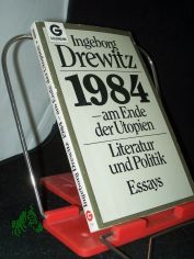 1984 [Neunzehnhundertvierundachtzig] - am Ende der Utopien : Literatur u. Politik ; Essays / Ingeborg Drewitz