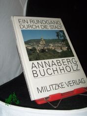 Annaberg-Buchholz : [ein Rundgang durch die Stadt] / Text: B�rbel Rothe. Fotos: Dieter Knoblauch