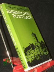 Eisenacher Portr�ts : Von M�nnern u. Frauen, die d. Wartburgstadt d. Gesicht gaben / Fritz K�hnlenz