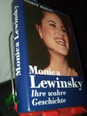 Monica Lewinsky : ihre wahre Geschichte / Andrew Morton. [Aus dem Engl. von J�rgen Brust ...]