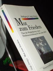 Mut zum Frieden : �ber die M�glichkeiten einer Friedensentwicklung f�r das Jahr 2000 / hrsg. von Wolfgang R. Vogt