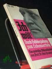 Ich will! : Durch Selbsterziehung zum Lebenserfolg ; Eine prakt. Willensschulung / Otto Gramzow