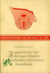 Die gegenw�rtige Lage und die neuen Aufgaben der Sozialistischen Einheitspartei Deutschlands : Ref. auf d. 2. Parteikonferenz d. SED, Berlin, 9.-12. Juli 1952 / Walter Ulbricht