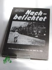 Nachbelichtet : d. Rhein.-Berg. Kreis von 1945 - 1960 / Albert G�nther (Fotos). Mark vom Hofe (Text). Hrsg.: E. H. Ullenboom