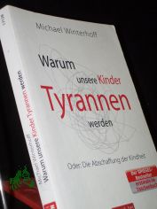 Warum unsere Kinder Tyrannen werden oder: die Abschaffung der Kindheit / Michael Winterhoff. Unter Mitarb. von Carsten Tergast