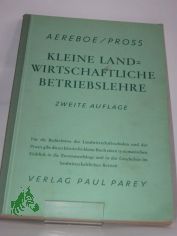 Kleine landwirtschaftliche Betriebslehre : Ein Lehrbuch f. landwirtschaftliche Schulen u.e. Einf. f.d. praktischen Landwirt. / Friedrich Aereboe. Neubearb. von Walther Pross