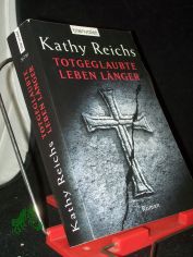 Totgeglaubte leben l�nger : Roman / Kathy Reichs. Aus dem Amerikan. von Klaus Berr