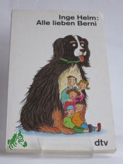 Alle lieben Berni : heiter-abenteuerliche Erlebnisse einer Familie mit ihrem Berner Sennenhund / Inge Helm