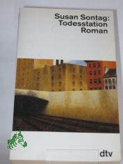 Todesstation : Roman / Susan Sontag. Mit e. Nachw. d. Autorin. Dt. von J�rg Trobitius