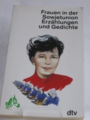 Frauen in der Sowjetunion : Erz�hlungen und Gedichte / hrsg. von Andrea W�rle