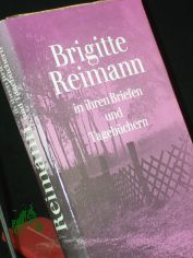 Brigitte Reimann in ihren Briefen und Tageb�chern : e. Ausw. / hrsg. von Elisabeth Elten-Krause u. Walter Lewerenz