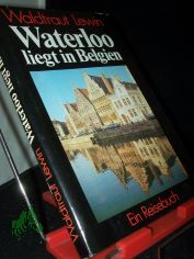 Waterloo liegt in Belgien : e. Reisebuch / Waldtraut Lewin. [Fotos von Bernhard Wildenhahn]