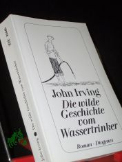 Die wilde Geschichte vom Wassertrinker : Roman / John Irving. Aus dem Amerikan. von Edith Nerke und J�rgen Bauer