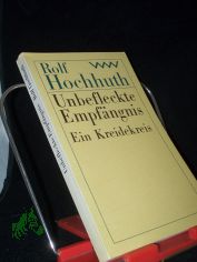 Unbefleckte Empf�ngnis : ein Kreidekreis / Rolf Hochhuth