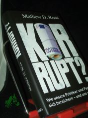 Korrupt? : wie unsere Politiker und Parteien sich bereichern - und uns verkaufen / Mathew D. Rose